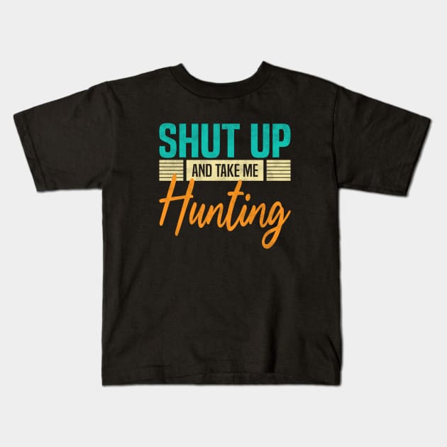 Shut Up And Take Me Hunting, Funny Hunter Kids T-Shirt by BenTee